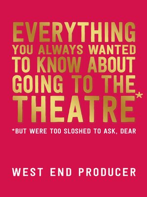 cover image of Everything You Always Wanted to Know About Going to the Theatre (But Were Too Sloshed to Ask, Dear)